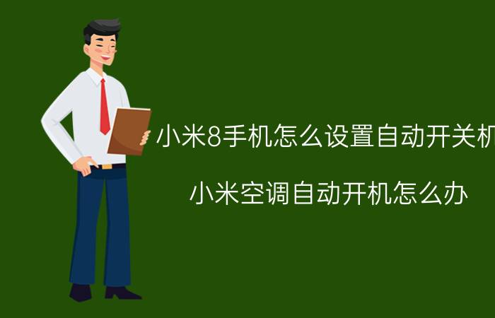 小米8手机怎么设置自动开关机 小米空调自动开机怎么办？